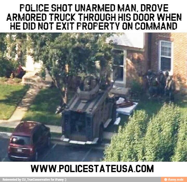 POLICE SHOT UNARMED MAN, DROVE
ARMORED TRUCK THROUGH HIS DOOR WHEN
HE DID NOT EXIT PROPERTY ON COMMAND
WWW.
POLICESTATEUSA. COM