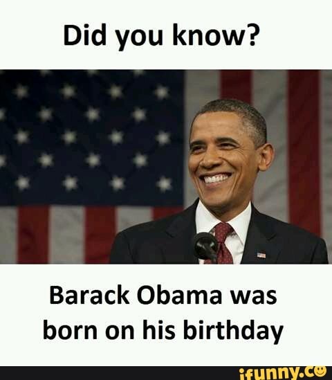 Did you know? Barack Obama was born on his birthday - iFunny