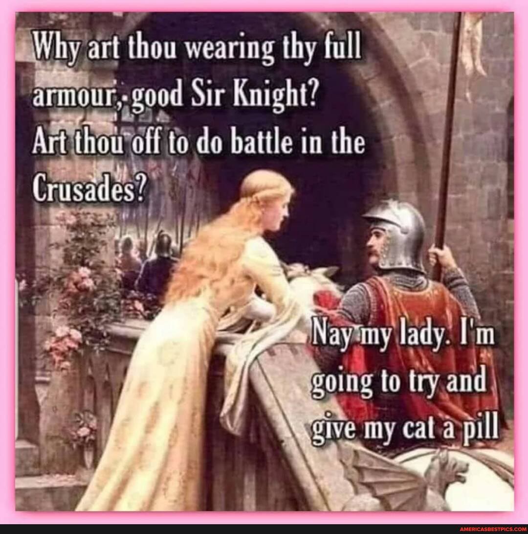 art t thou weariag thy
good Sir Kmight?
armour,
USAC
do battle in the
\ going to am anil
cal