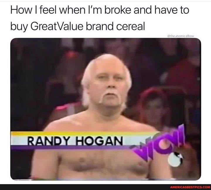 How I feel when I'm broke and have to buy GreatValue brand cereal
ANDY HOGAN
