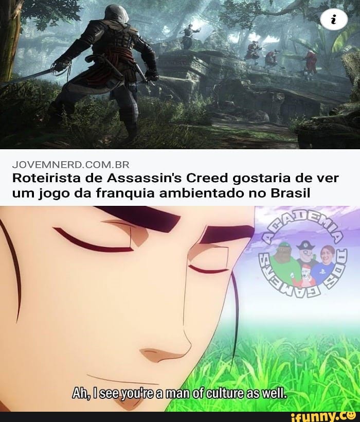 JOVEMNERD.COM. BR-
Roteirista de Assassin's Creed gostaria de ver um jogo da franquia ambientado no Brasil
Ah. Isce vou're man of culture as well.
