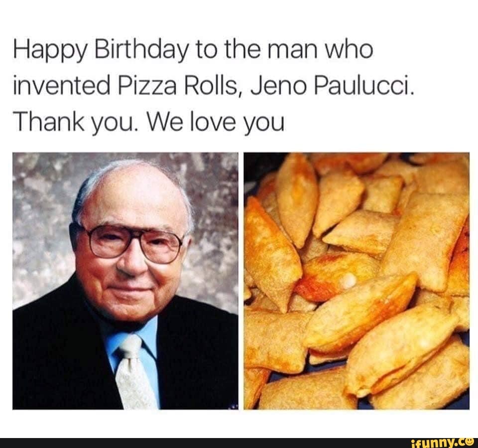 Happy Birthday to the man who invented Pizza Rolls, Jeno Paulucci. Thank you. We love you )