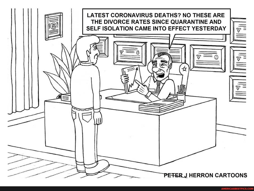 LATEST CORONAVIRUS DEATHS? NO THESE ARE THE DIVORCE RATES SINCE QUARANTINE AND SELF ISOLATION CAME INTO EFFECT YESTERDAY
HERRON CARTOONS