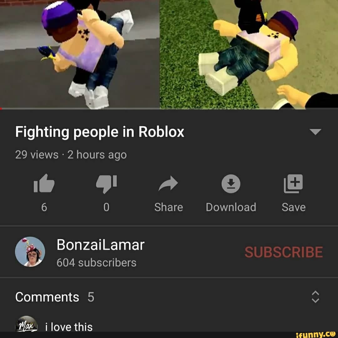 Fighting People In Roblox 29 Views 2 Hours Ago Pp Oo Bb Share Download Save Bonzailamar 604 Subscribers Comments 5 Ilove This Ifunny - ilove roblox