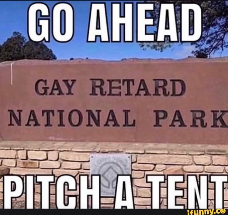 AHEAD
GAY RETARD NATIONAL PARK
PITCH TENT