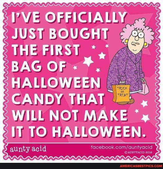 PVE OFFICIALLY JUST BOUGHT THE FIRST
BAG OF -
HALLOWEEN
CANDY THAT WILL NOT MAKE IT TO HALLOWEEN.
aunty acid