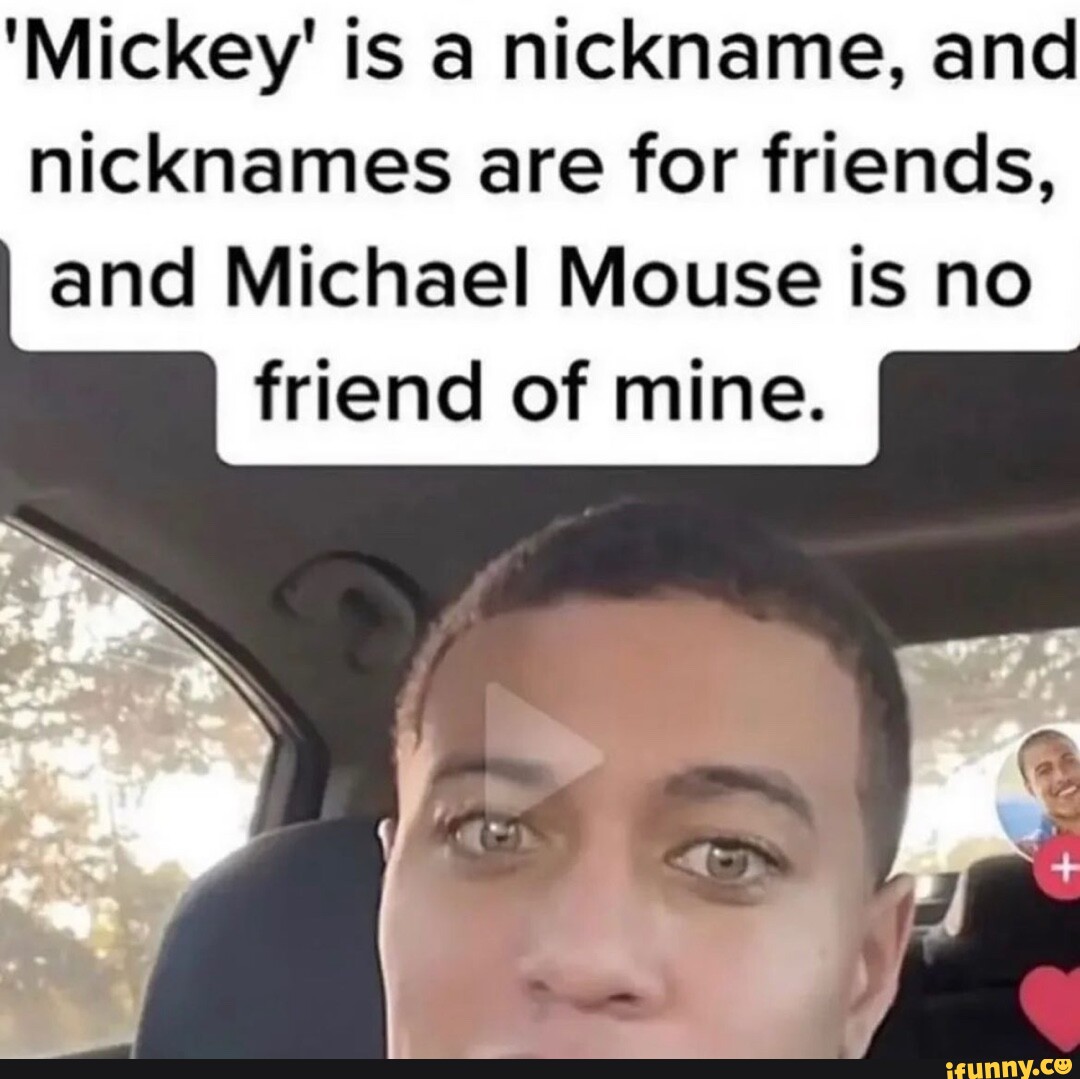 Mickey' is a nickname, and nicknames are for friends, and Michael 