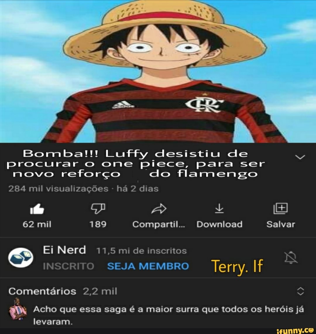 Bomba!!! Luffy desistiu de procurar o one piece, para ser novo reforço do flamengo
284 mil visualizações - há 2 dias
62 mil 189 Compartil... Download Salvar
S Ei Nerd 11,5 mi de SEJA inscritos MEMBRO SEJA MEMBRO Terry.
Comentários 2,2 mil
Acho que essa saga é a maior surra que todos os heróis já levaram.