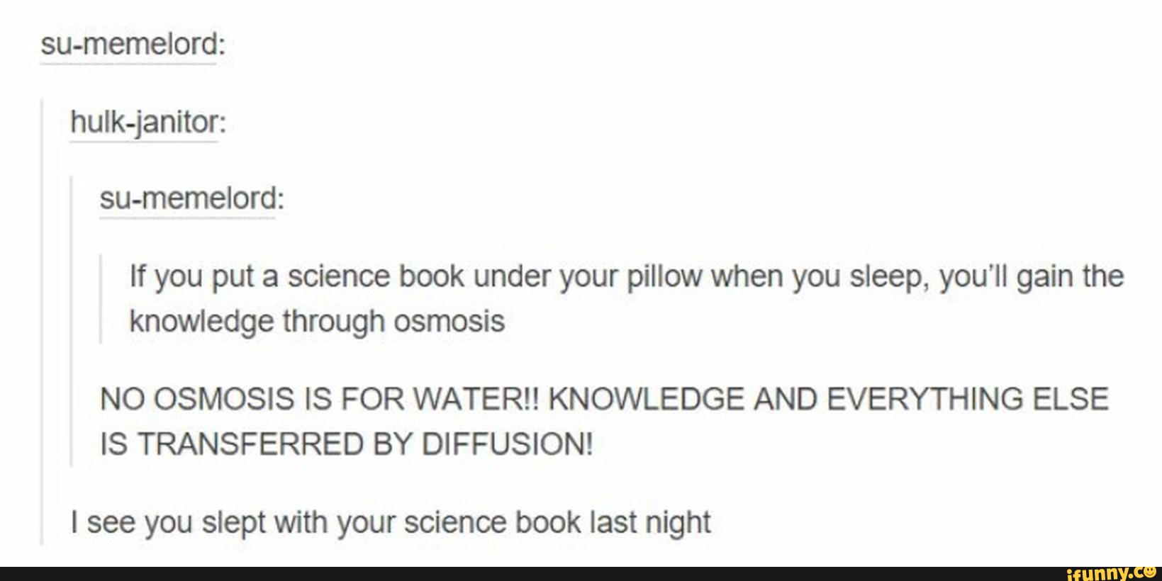 Sumemelord sumemelord If you put a science book under your pillow
