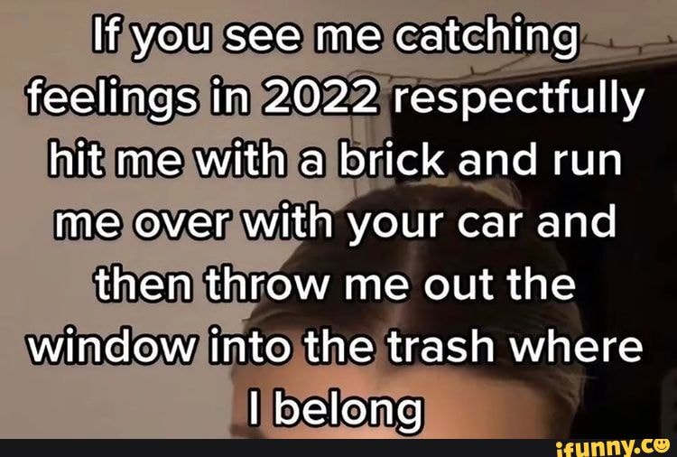 If you see me catching feelings In 2022 respectfully hit me with a