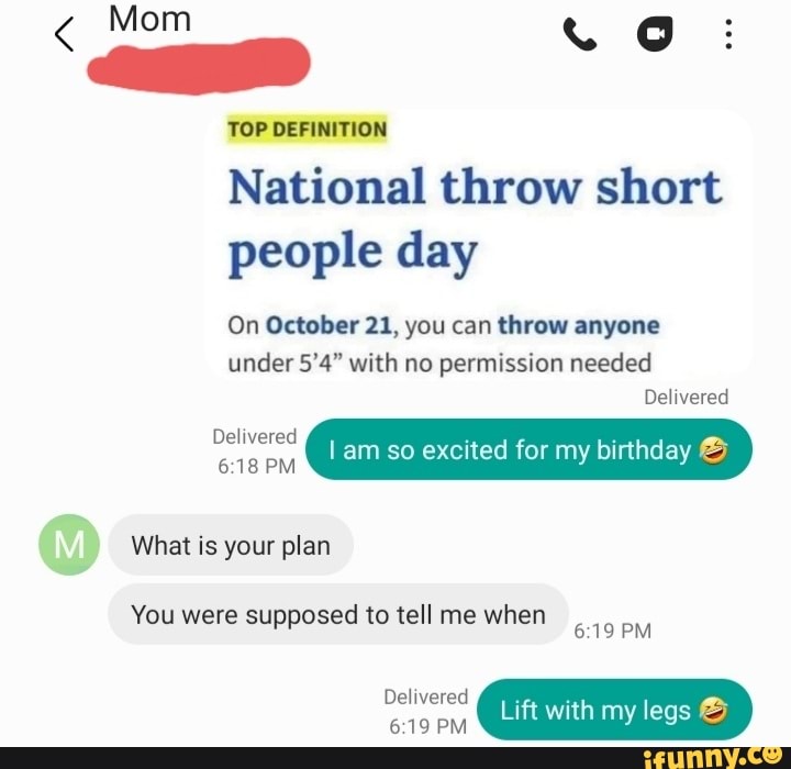 Mom TOP DEFINITION National throw short people day On October 21, you can throw anyone under 5'4