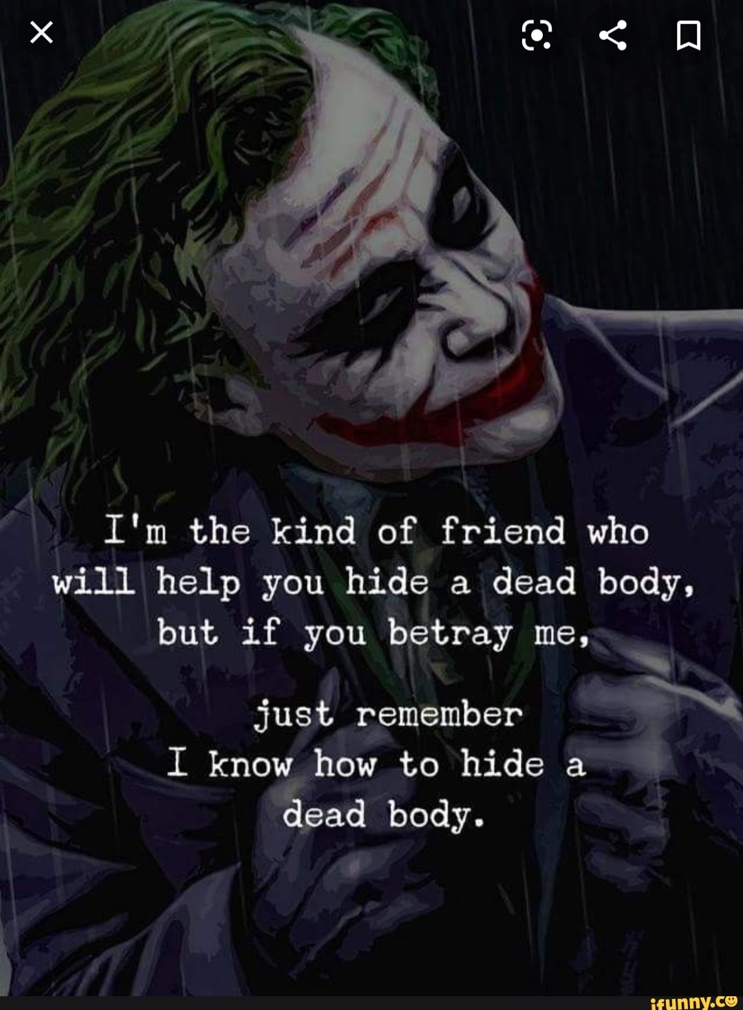 I'm the kind of friend who will help you hide a dead body, but if you