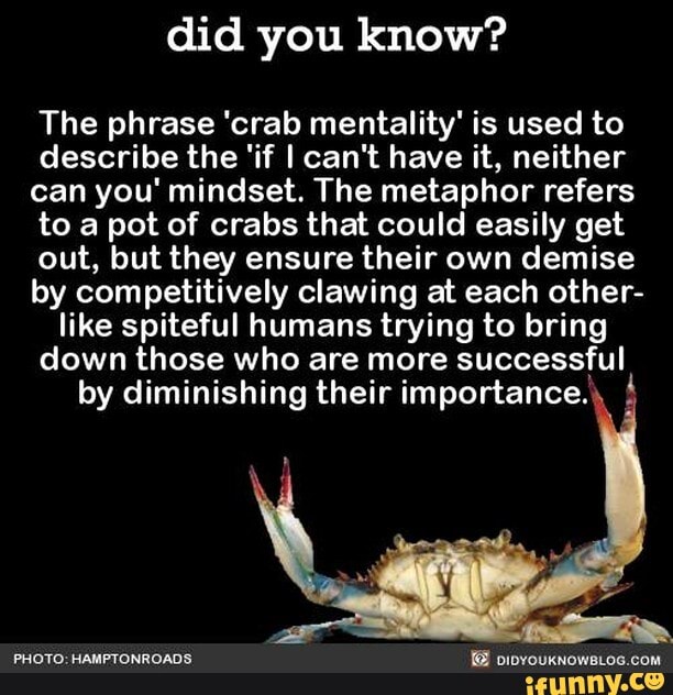 Did you know? The phrase 'crab mentality' is used to describe the 'if I