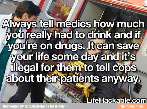 Aways
rl mc how much
you really hadíto drink and if
"you re on
drugs: It can save!
your life some day andiit's
illegal for,thermto tell Cops™™ theigpationts
a