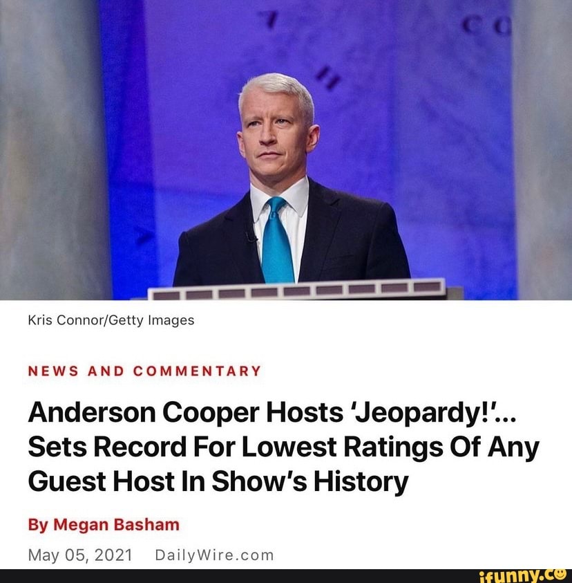 Kris Images
NEWS AND COMMENTARY
Anderson Cooper Hosts 'Jeopardy""...
Sets Record For Lowest Ratings Of Any
Guest Host In Show's History
By Megan Basham
May 05, 2021