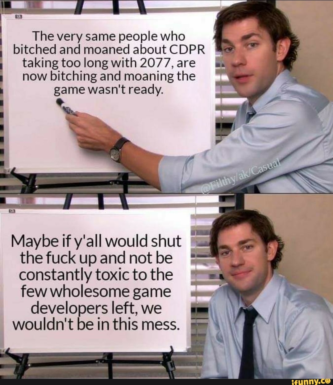 The very same people who bitched and moaned about CDPR taking too long with 2077, are LL.
now bitching and moaning the game wasn't ready.
Maybe if y'all would shut the fuck up and not be constantly toxic to the few wholesome game developers left, we wouldn't be in this mess.
AS