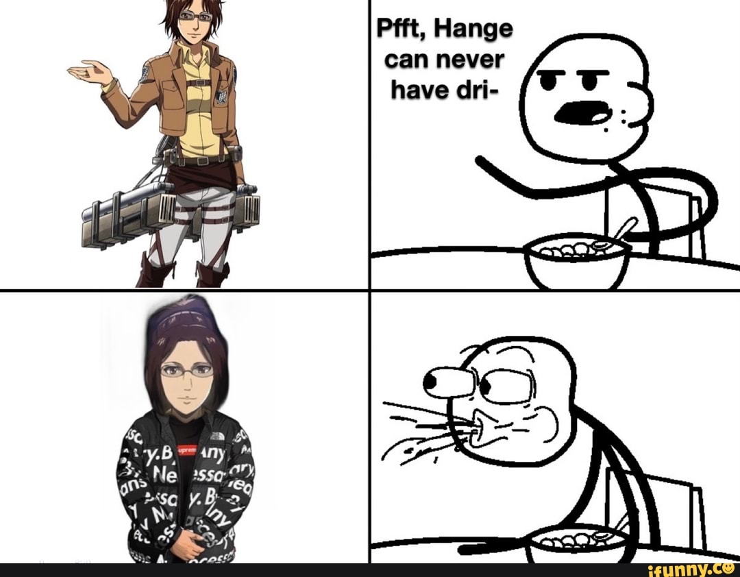 Pfft, Hange can never have dri-