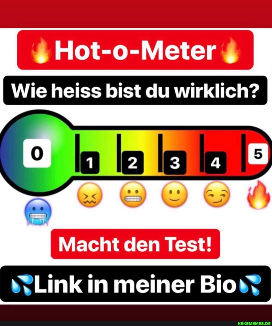 Hot-o-Meter ,
I Wie heiss bist du wirklich?
Macht den Test!
Link in meiner Bio