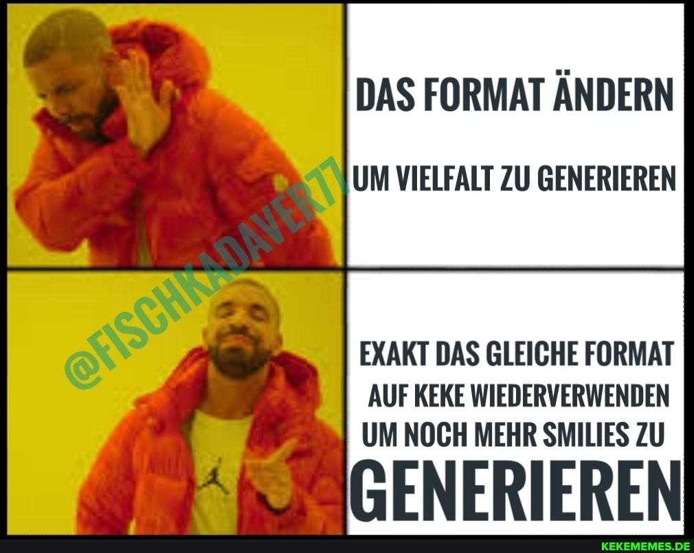 DAS FORMAT ÄNDERN
UM VIELFALT ZU GENERIEREN
EXAKT DAS GLEICHE FORMAT AUF KEKE WIEDERVERWENDEN UM NOCH MEHR SMILIES ZU
GENERIEREN
