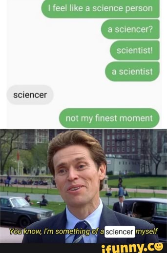 I feel like a science person
not my finest moment