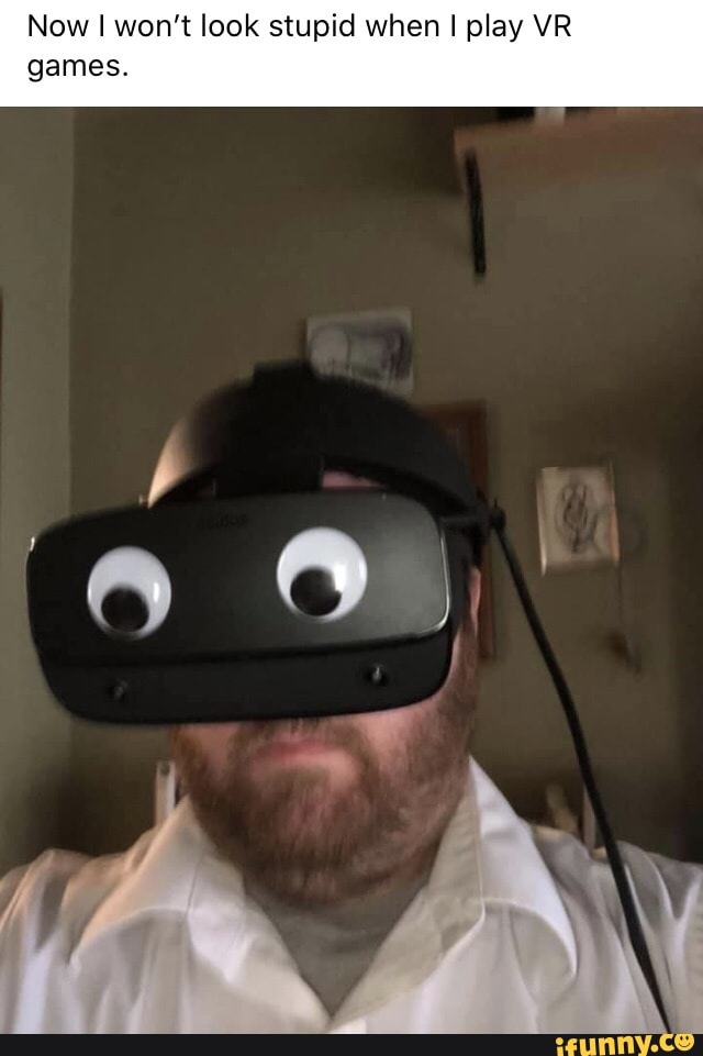 Now won't look stupid when play VR games.