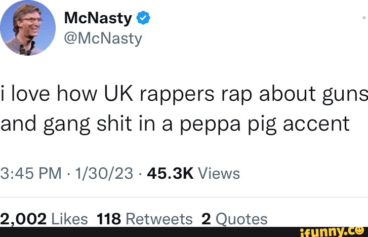 McNasty @McNasty i love how UK rappers rap about guns and gang shit in ...