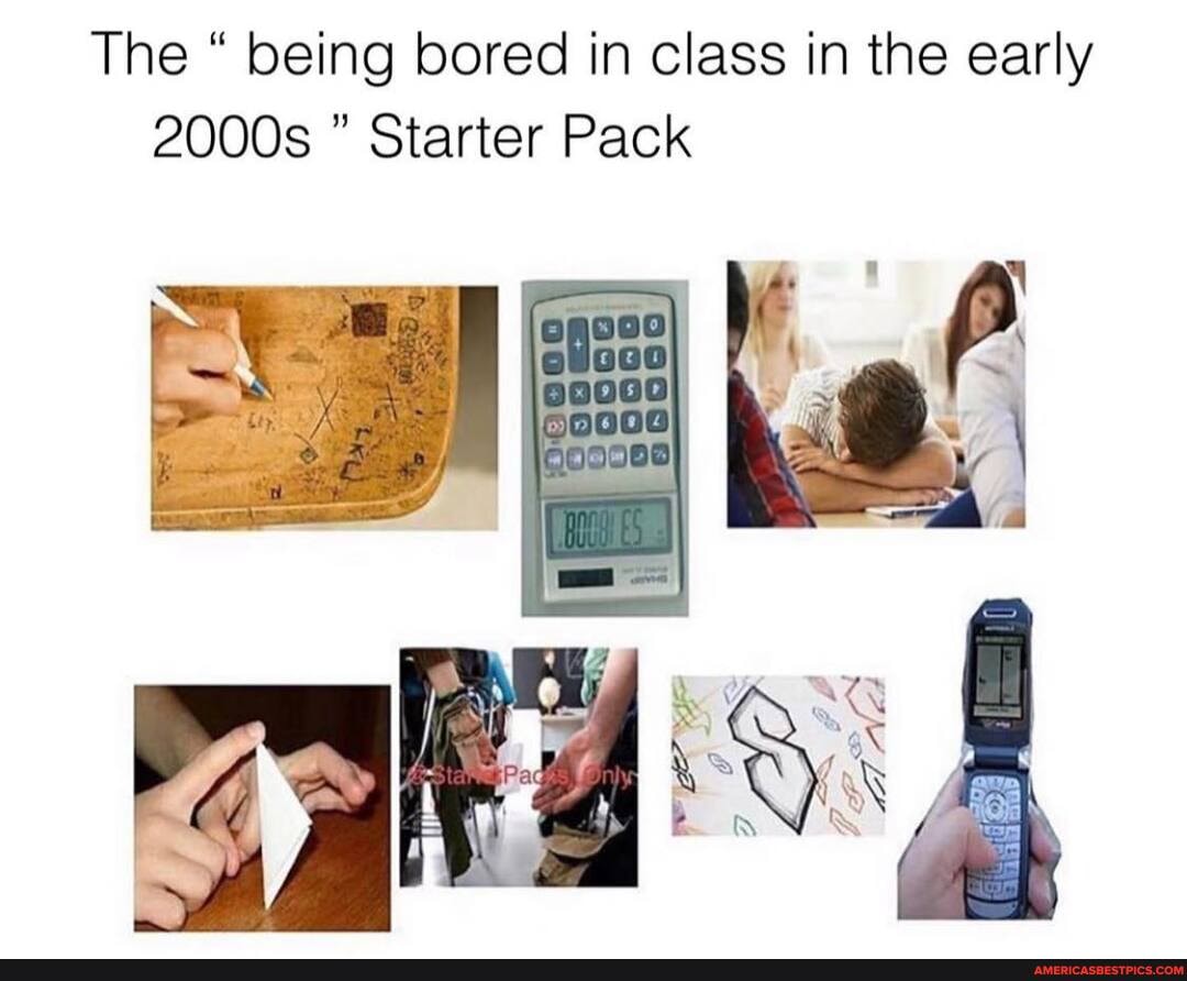 The " being bored in class in the early
2000s Starter Pack