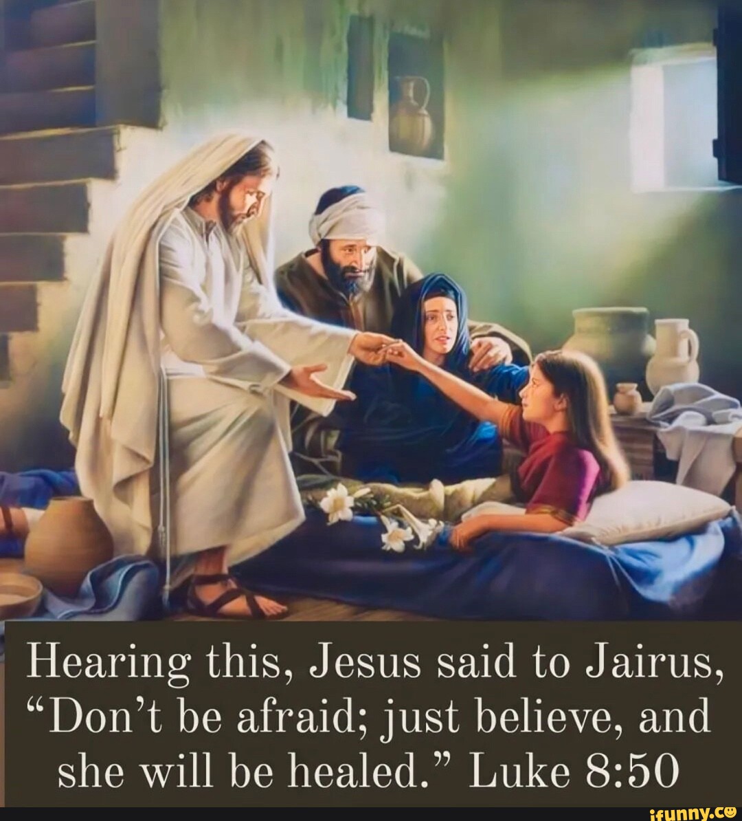 Hearing this, Jesus said to Jairus, 