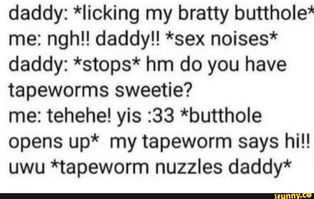 daddy: *licking my bratty butthole" me: nghl! daddy!! *sex noises* dad...