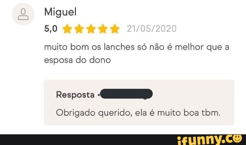 muito bom os
lanches só não é melhor que a
esposa do dono
Resposta HED
Obrigado querido, ela é muito boa tbm.