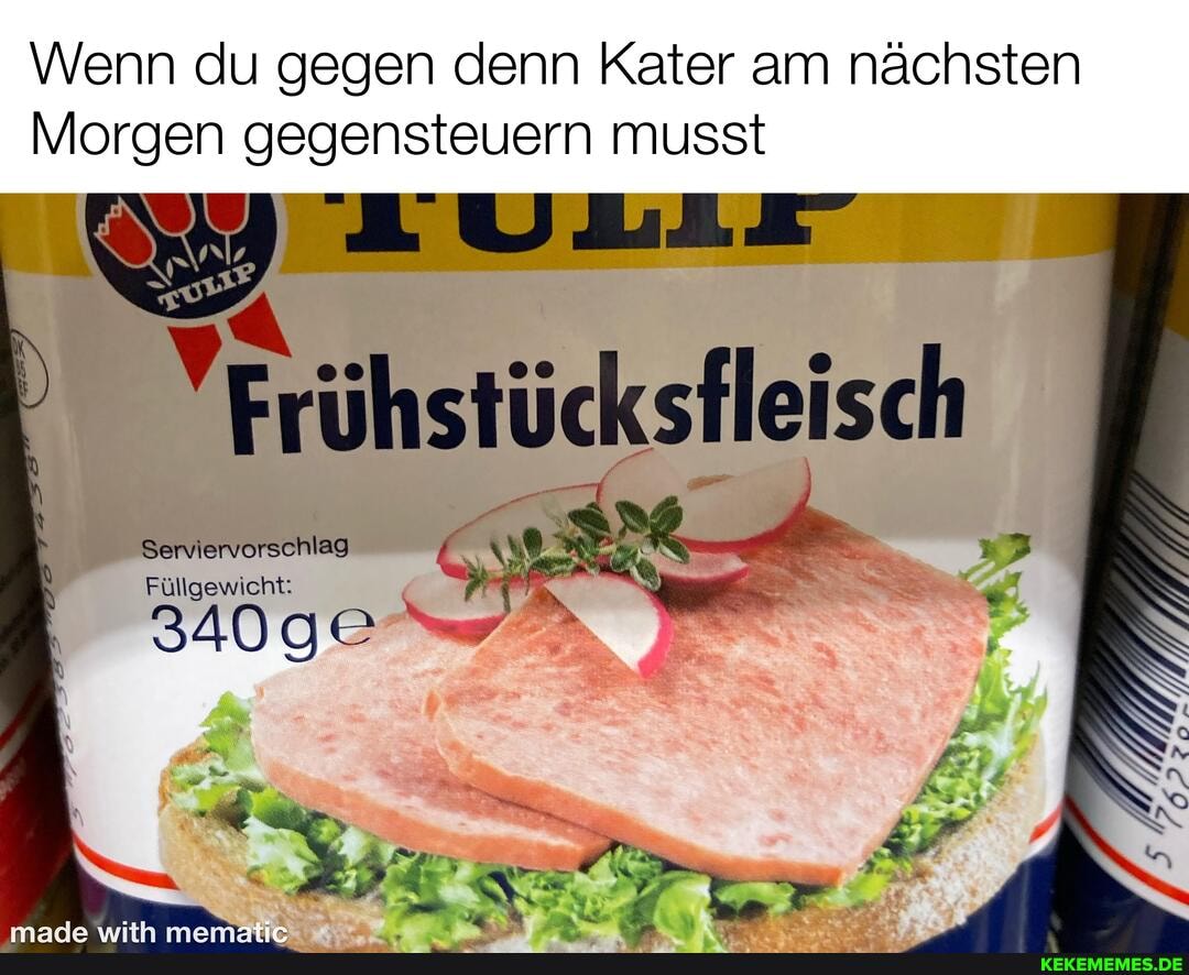 Wenn du gegen denn Kater am nächsten
Morgen gegensteuern musst
"Frühstücksfleisch
Serviervorschlag
Füllgewicht: