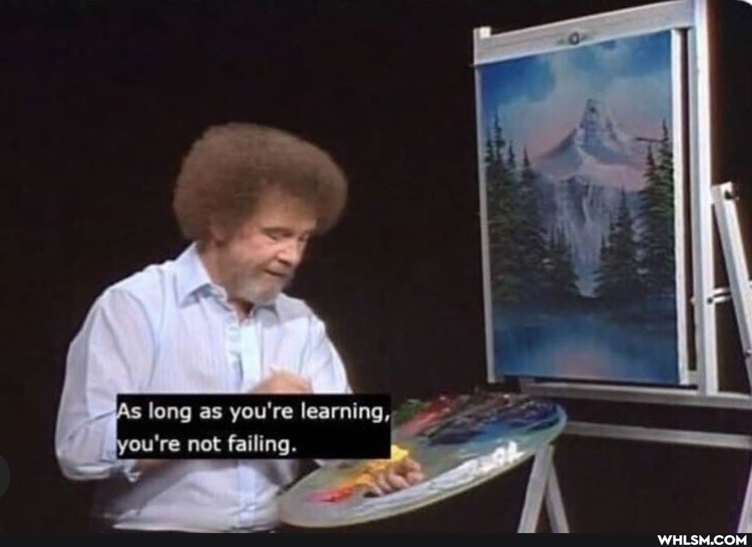 long as you're learning,
you're net failing.