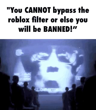You Cannot Bypass The Roblox Filter Or Else You Will Be Banned - bypass roblox filter