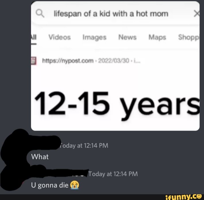 Lifespan of a kid with a hot mom \il ps 12-15 years oday at PM What ...