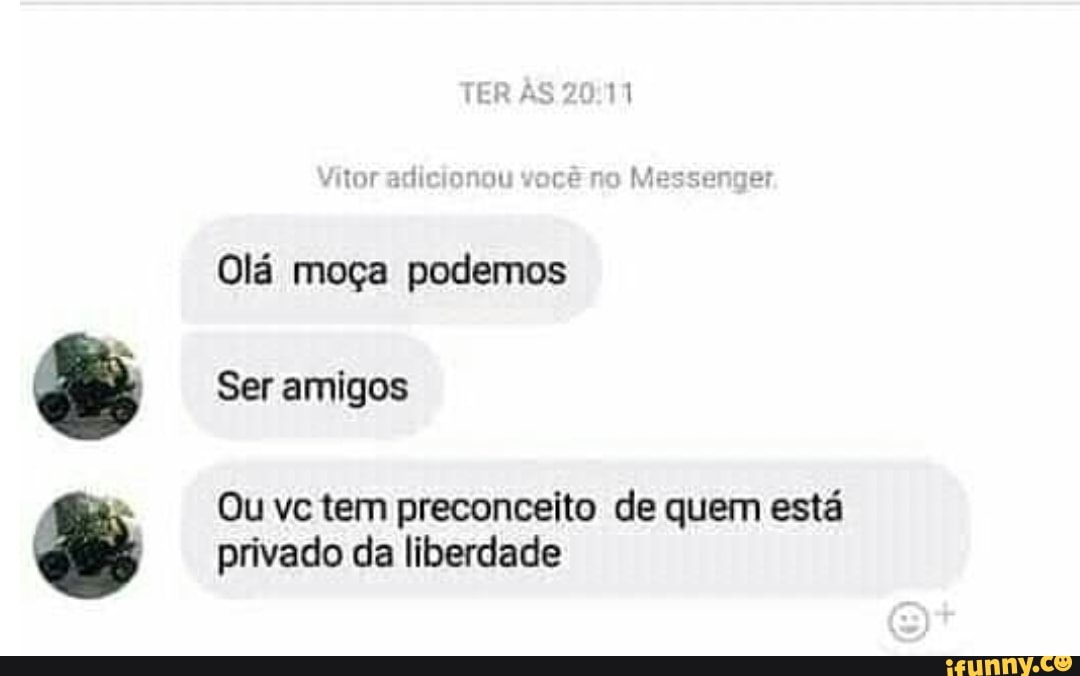 g
Ser amigos
Ou vc tem preconceito de quem está
privado da liberdade