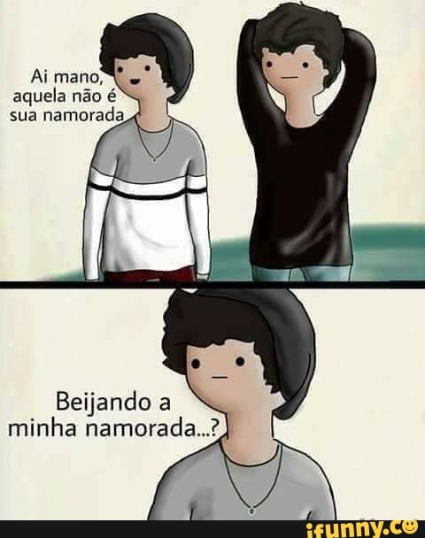 mano,
À
aquela não é*
sua
namorada
Beijandoa
minha namorada..? I