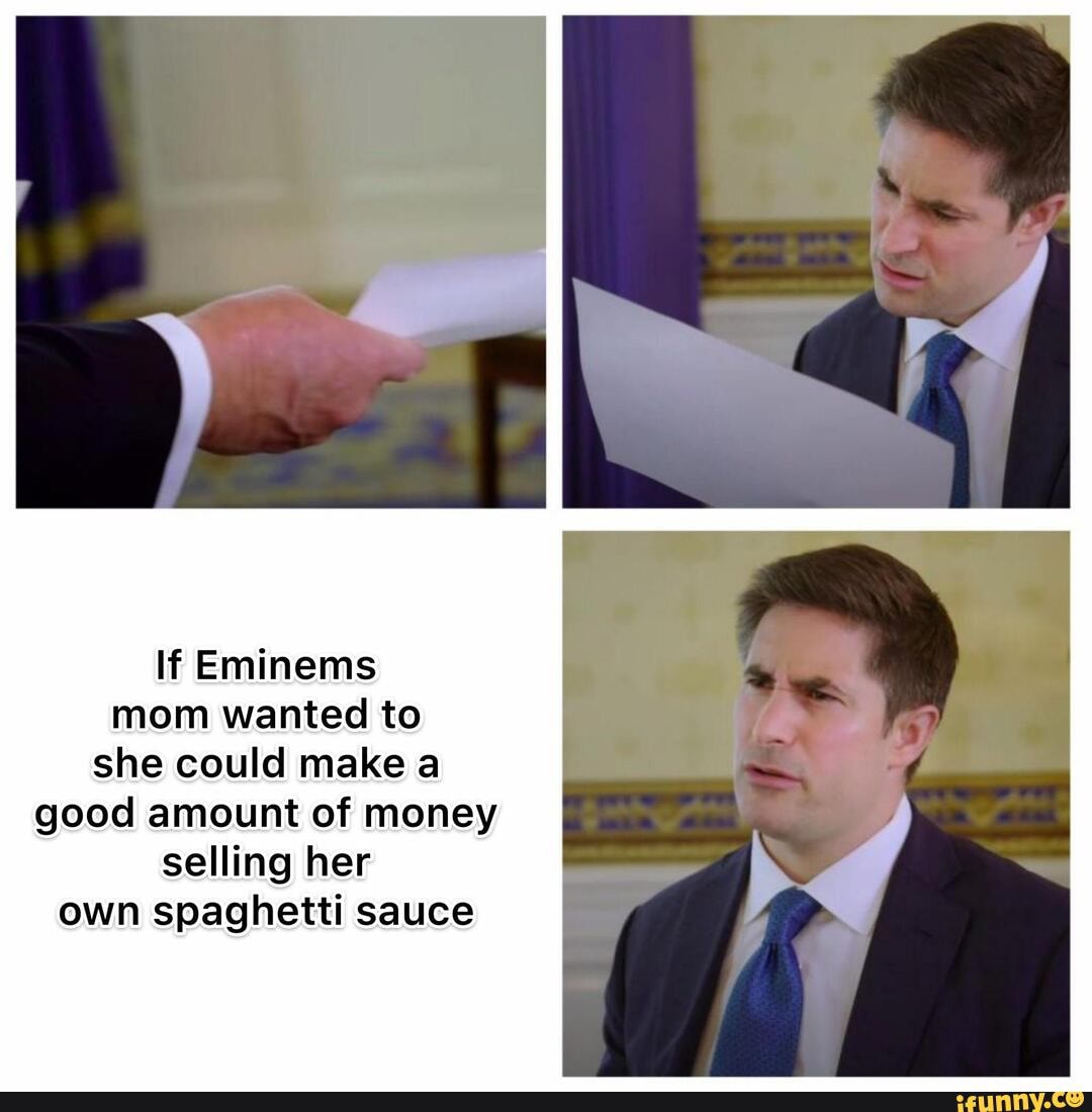 If Eminems mom wanted to she could make a good amount of money selling her own spaghetti sauce