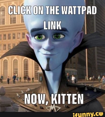 CLICK ON THE WATTPAD LINK
ul
NOW, KITTEN