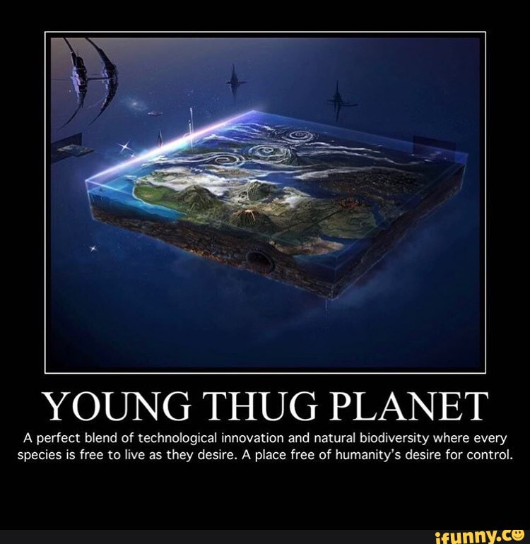 YOUNG THUG PLANET
A perfect blend of technological innovation and natural biodiversity where every species is free to live as they desire. A place free of humanity's desire for control.