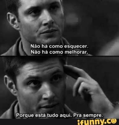 Não há como
esquecer.
'Não há como melhorar.