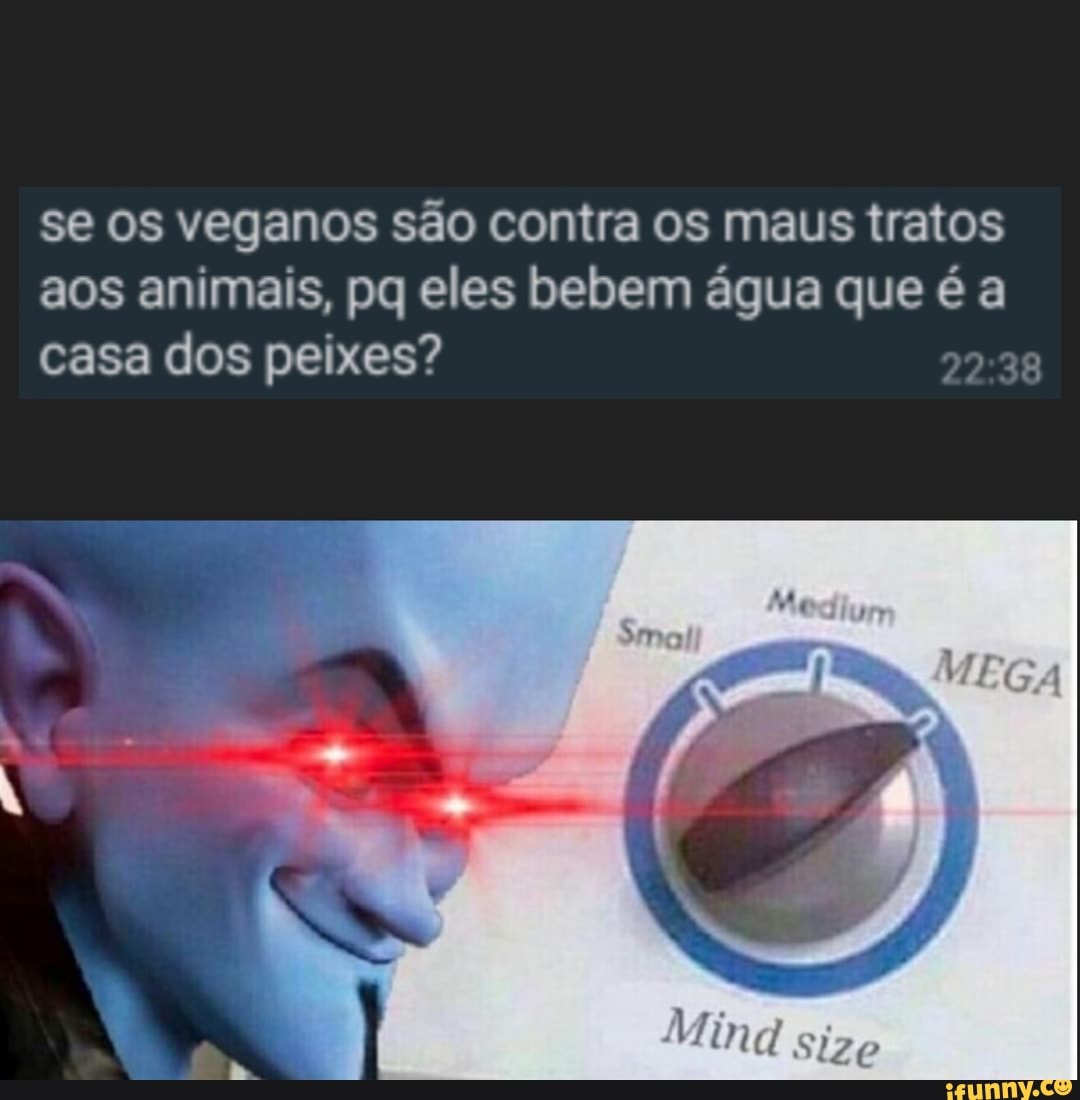 se os veganos são contra os maus tratos aos animais, pq eles bebem água que é a casa dos peixes?