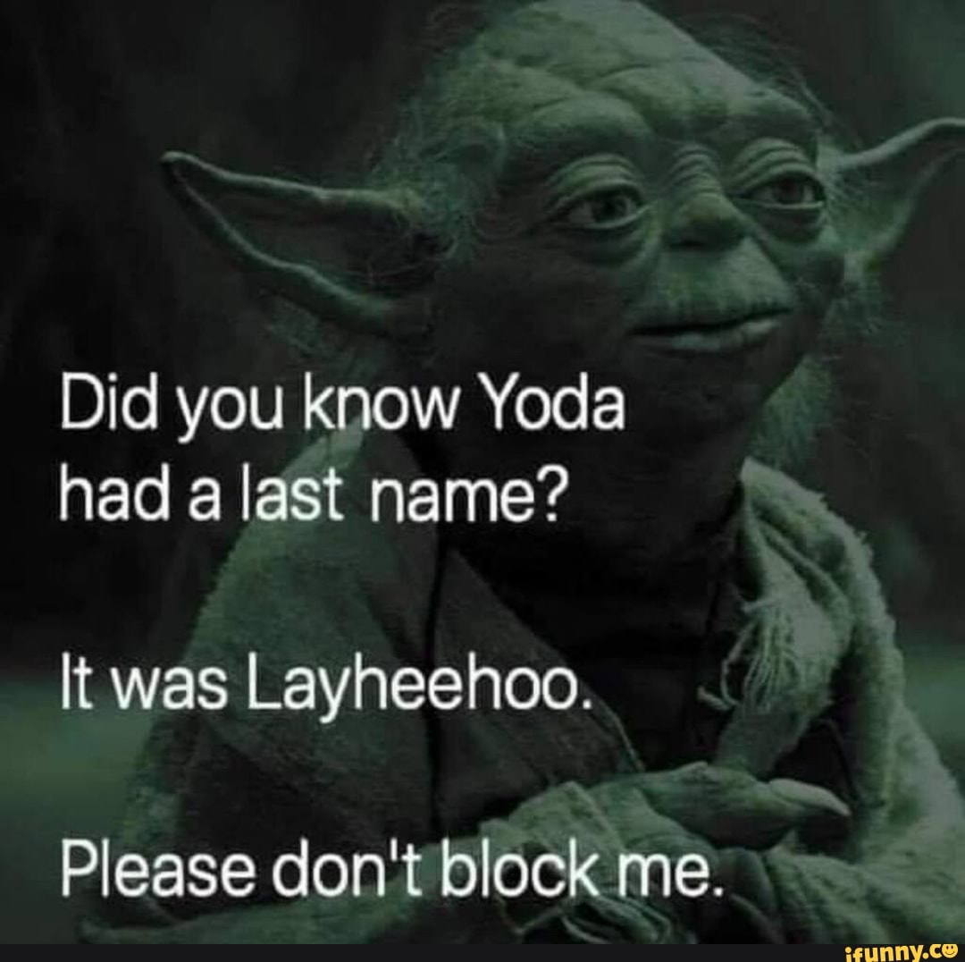 Did You Know Yoda Had A Last Name Lt Was Layheehoo Please Don T Block Me Ifunny