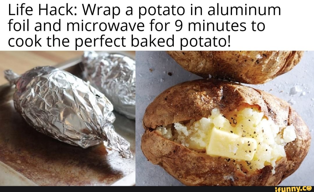 Life Hack Wrap a potato in aluminum foil and microwave for 9 minutes