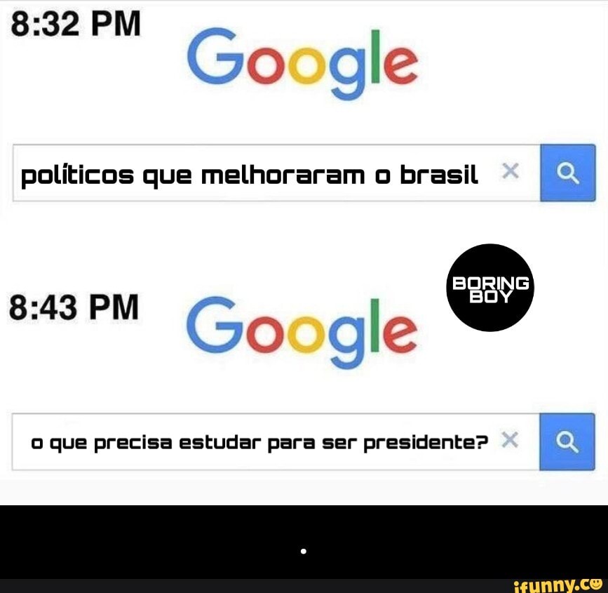 8:32 PM
Google
políticos que melhoraram o brasil
o que precisa estudar para ser presidente? - .