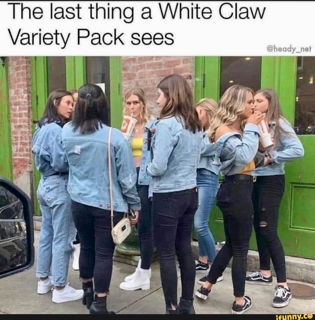 The last thing a White Claw Variety Pack sees - iFunny