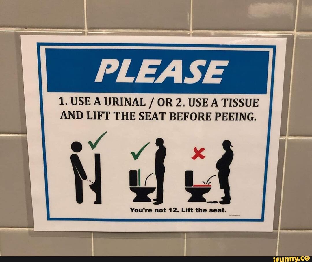 PLEASE 1. USE A URINAL / OR 2. USE A TISSUE AND LIFT THE SEAT BEFORE ...