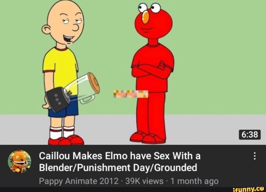 Caillou Makes Elmo Have Sex With A Shment Day Grounded Pappy Animate 2012 Views 1 Month Ago