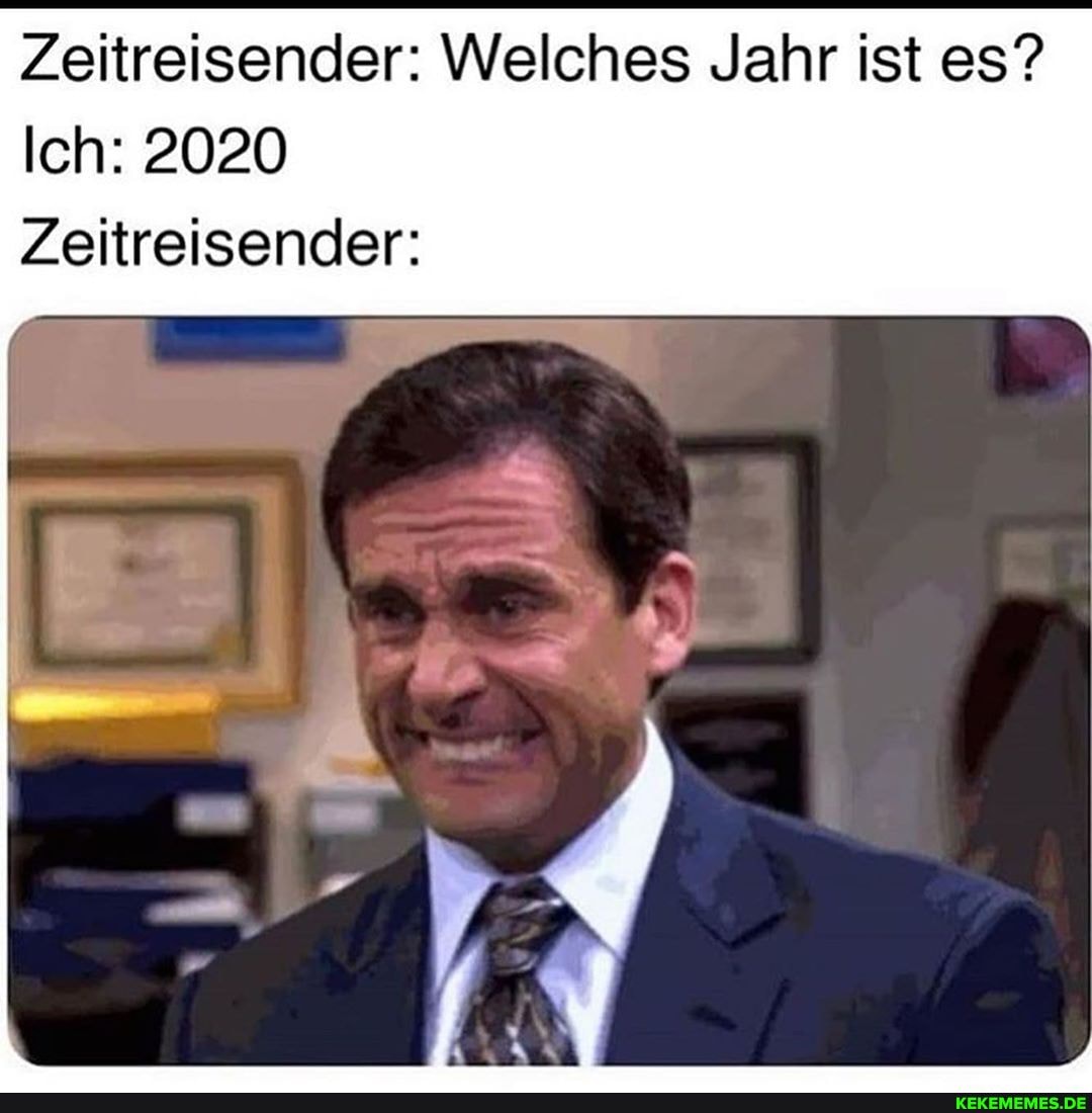 Zeitreisender: Welches Jahr ist es?
Ich: 2020
Zeitreisender: