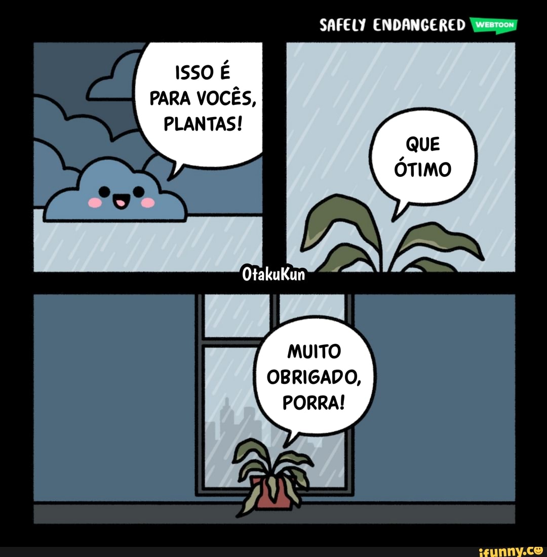 MA THINDA
ISSO É PARA VOCÊS,
PLANTAS!
OtakuKun
MUITO
OBRIGADO,
PORRA!