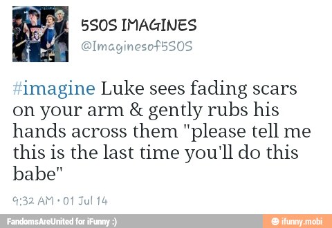 imagine Luke sees
fading scars
on your arm gently rubs his
hands across
them "please tell me
this is the last time you'll do this
babe"
